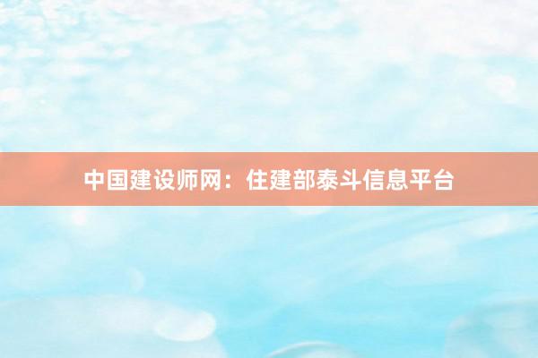 中国建设师网：住建部泰斗信息平台